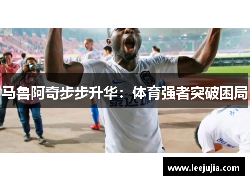 马鲁阿奇步步升华：体育强者突破困局